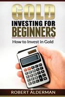 Gold Investing For Beginners How to Invest in Gold 1490531831 Book Cover