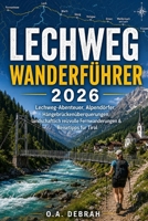 LECHWEG-WANDERFÜHRER 2026: Lechweg-Abenteuer, Alpendörfer, Hängebrückenüberquerungen, landschaftlich reizvolle Fernwanderungen & Reisetipps für Tirol (The Wild Paths Collection) (German Edition) B0H69SKLH2 Book Cover
