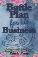 Battle Plan For His Business: 31 Days of Strategic Prayer for Your Husband’s Business: A Faith-Filled Devotional to Cover Your Husband’s Work, Wisdom, and Legacy in Prayer B0FQ33BXX7 Book Cover