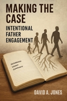Making the Case: Intentional Father Engagement 1967082626 Book Cover