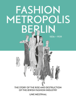 Fashion Metropolis Berlin 1836 – 1939: The Story of the Rise and Destruction of the Jewish Fashion Industry 3894878061 Book Cover