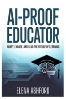 AI-Proof Educator: Adapt, Engage, and Lead the Future of Learning (Critical Thinking Guides) B0FF3Z3C13 Book Cover