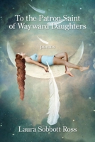 To the Patron Saint of Wayward Daughters 163980076X Book Cover