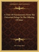 A View Of Freemasonry From The Universal Deluge To The Offering Of Isaac 1425304923 Book Cover