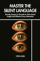 Master The Silent Language: Decode Anyone in Seconds to Gain Instant Insight and Influence Every Interaction B0FJ788BTD Book Cover