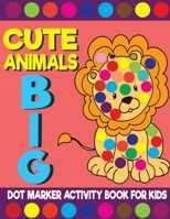 Cute Animals Big Dot Marker Activity Book For Kids: Giant Huge Zoo Safari Farm Animals Dot Dauber Coloring Book For Toddlers, Preschool, Kindergarten Kids B091PR7XXD Book Cover