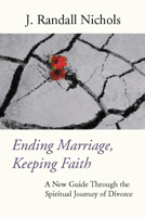 Ending Marriage, Keeping Faith: A New Guide Through the Spiritual Journey of Divorce 082451209X Book Cover