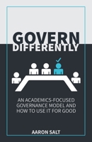 Govern Differently: An Academics-Focused Governance Model and How to Use It for Good B0GJCYPJ7Z Book Cover