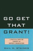 Go Get That Grant!: A Practical Guide for Libraries and Nonprofit Organizations 1442270268 Book Cover