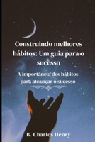 Construindo melhores hábitos: Um guia para o sucesso: A importância dos hábitos para alcançar o sucesso (Portuguese Edition) B0CVG3TYNH Book Cover