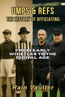 Umps & Refs: The History of Officiating: From Early Whistles to the Digital Age B0FM3ZLD13 Book Cover