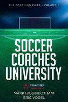 Soccer Coaches University: The Coaching Files Volume 1 1721136037 Book Cover