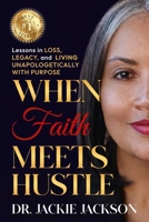 When Faith Meets Hustle: Lessons in Loss, Legacy, and Living Unapologetically with Purpose B0GV1XQVGG Book Cover
