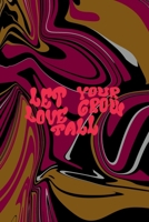 Let Your Love Grow Tall: All Purpose 6x9 Blank Lined Notebook Journal Way Better Than A Card Trendy Unique Gift Color Texture Psychedelic 1706567219 Book Cover