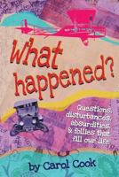 What Happened? Questions, Disturbances, Absurdities, and Follies That Fill Our Life 1478741198 Book Cover