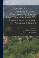Udvalg Af Hidtil Utrykte Danske Diplomer Og Breve, Fra Det Xivde Xvde Og Xvide Aarhundrede, Volume 1, Issue 1 1016308752 Book Cover
