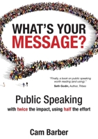 What's Your Message?: Public Speaking with Twice the Impact, Using Half the Effort 099250550X Book Cover