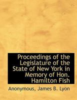 Proceedings of the Legislature of the State of New York in Memory of Hon. Hamilton Fish 1140293281 Book Cover