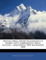 Notizia Degli Studii Paleografici E Storici Fatti Liberamente Dagli Allievei ... Dall'Aprile 1855 All'Agosto 1858 1141603195 Book Cover