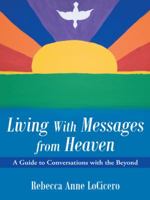 Living with Messages from Heaven: A Guide to Conversations with the Beyond 1452522839 Book Cover