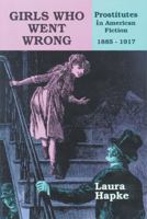 Girls Who Went Wrong: Prostitutes in American Fiction, 1885-1917 0879724749 Book Cover
