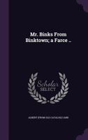 Mr. Binks from Binktown; A Farce .. 1359542671 Book Cover