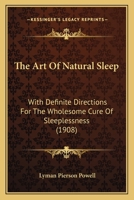 The Art Of Natural Sleep: With Definite Directions For The Wholesome Cure Of Sleeplessness 9355890893 Book Cover