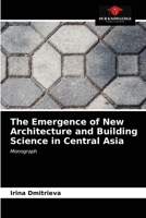 The Emergence of New Architecture and Building Science in Central Asia: Monograph 6203215562 Book Cover