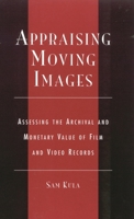 Appraising Moving Images: Assessing the Archival and Monetary Value of Film and Video Records 0810843684 Book Cover