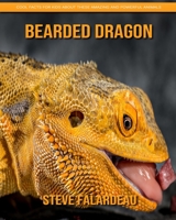 Bearded Dragon - Cool Facts for Kids About These Amazing and Powerful Animals 1703616898 Book Cover
