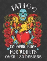 tattoo coloring books for adults over 130 designs: with modern creative art tattoo designs such as sugar skull, koi fish, roses, heart, dragon, japane B08KQBYRDS Book Cover