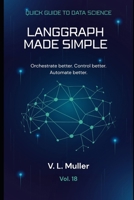 LangGraph Made Simple: Orchestrate better. Control better. Automate better. (Quick Guide to Data Science) B0GZ6W5QZQ Book Cover