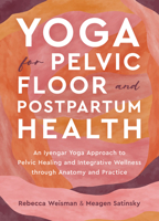 Yoga for Pelvic Floor and Postpartum Health: An Iyengar Yoga Approach to Pelvic Healing and Integrative Wellness through Anat omy and Practice 1623179823 Book Cover