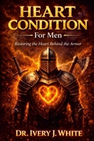 HEART CONDITION FOR MEN: Restoring the Heart Behind the Armor 1105437922 Book Cover