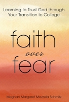 Faith Over Fear: Learning to Trust God through Your Transition to College 1662961200 Book Cover