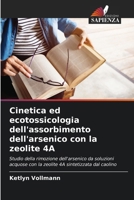 Cinetica ed ecotossicologia dell'assorbimento dell'arsenico con la zeolite 4A (Italian Edition) 6206647668 Book Cover