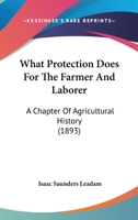 What Protection Does For The Farmer And Laborer: A Chapter Of Agricultural History 1104528495 Book Cover