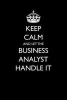 Keep Calm and Let the Business Analyst Handle It (Blank Lined Journals for Careers) 197706499X Book Cover