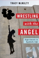 Wrestling with the Angel: Experiments in Symbolic Life 0231161190 Book Cover