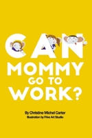 Can Mommy Go To Work? 1098848969 Book Cover