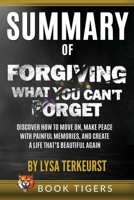 Summary of Forgiving What You Can't Forget: Discover How to Move On, Make Peace with Painful Memories, and Create a Life That's Beautiful Again by Lysa null Book Cover