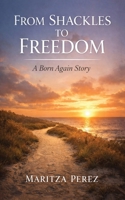 From Shackles to Freedom: The Born Again Life 1969886056 Book Cover