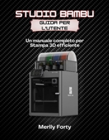 Studio Bambu Guida per l'utente: Un manuale completo per Stampa 3D efficiente (Italian Edition) B0GXRJDLRG Book Cover