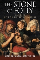 The Stone of Folly: Glimpses into the History of Madness 1913613127 Book Cover