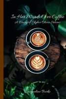In Her Words Over Coffee: A Diary of Skylar Olivia Stevens B0916DRJGH Book Cover