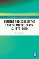 Fathers and Sons in the English Middle Class, C. 1870-1920 0367767600 Book Cover