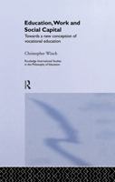 Education, Work and Social Capital: Towards a New Conception of Vocational Education (Routledge International Studies in the Philosophy of Education, 11) 0415204348 Book Cover