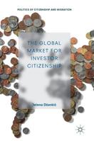 The Global Market for Investor Citizenship (Politics of Citizenship and Migration) 3030176312 Book Cover