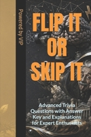 FLIP IT OR SKIP IT: Advanced Trivia Questions with Answer Key and Explanations for Expert Enthusiasts (Psychometric Tests, Games, Trivia & Entertainment) B0HCLRCTGF Book Cover