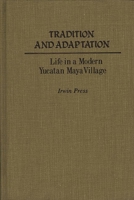 Tradition and Adaptation: Life in a Modern Yucatan Maya Village 0837179548 Book Cover